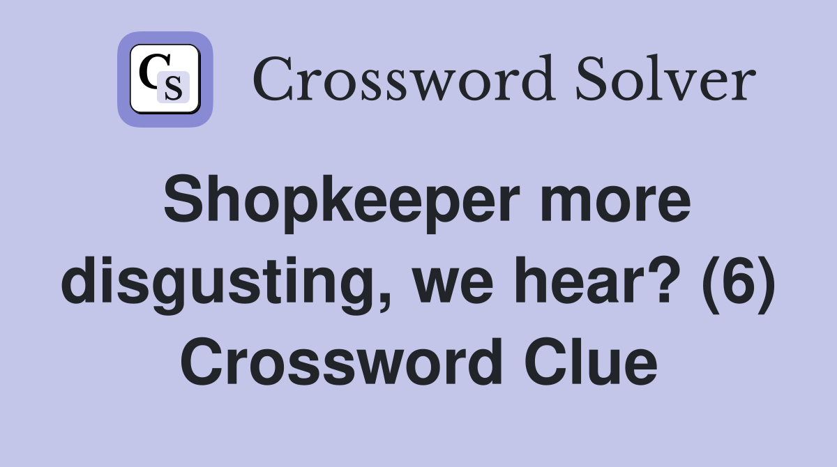 Shopkeeper more disgusting, we hear? (6) Crossword Clue Answers